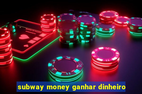 subway money ganhar dinheiro